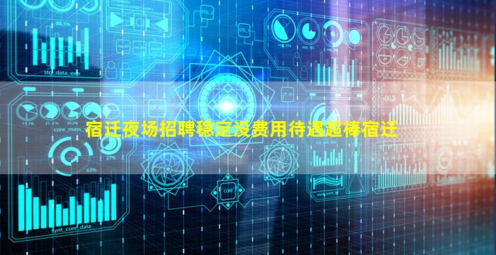 宿迁夜场招聘稳定没费用待遇超棒宿迁